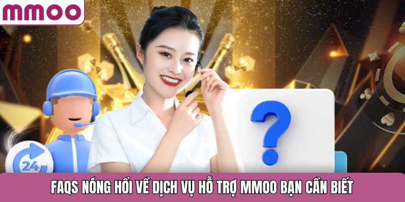 FAQs nóng hổi về dịch vụ hỗ trợ MMOO bạn cần biết