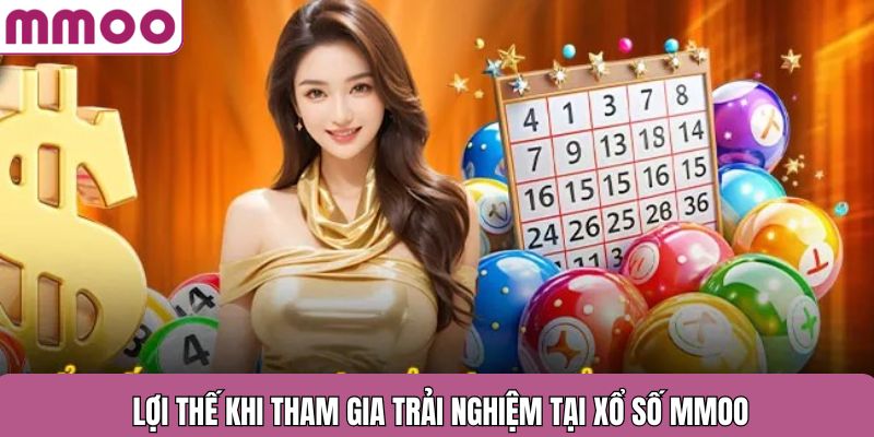 Lợi thế khi tham gia trải nghiệm tại xổ số MMOO