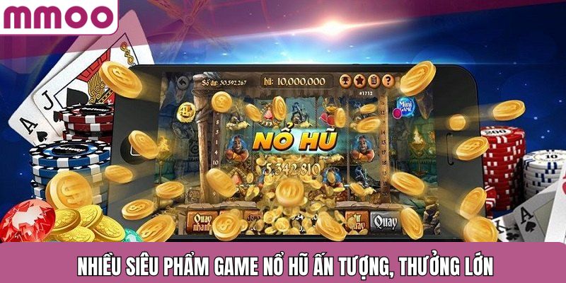 Nhiều siêu phẩm game nổ hũ ấn tượng, thưởng lớn