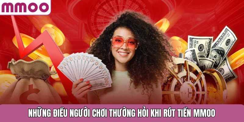 Những điều người chơi thường hỏi khi rút tiền MMOO