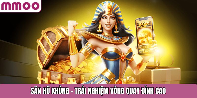 Săn hũ khủng – Trải nghiệm vòng quay đỉnh cao